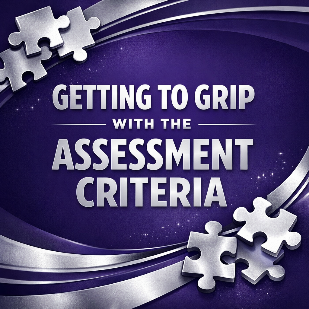 Getting to Grips with the Assessment Criteria