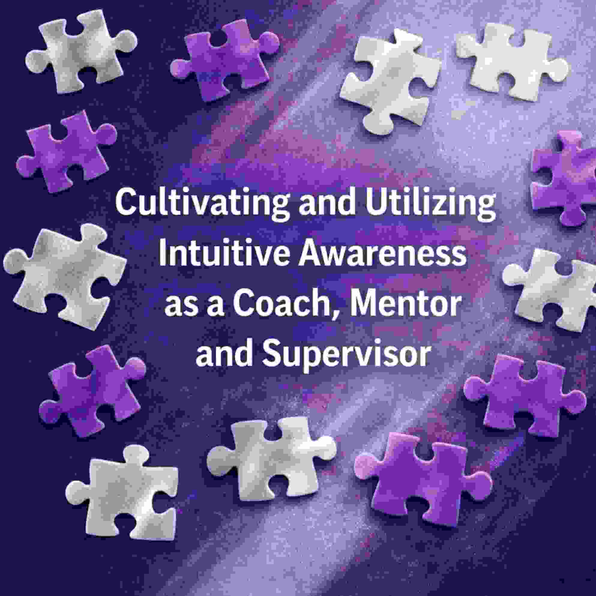 Cultivating and Utilizing Intuitive Awareness as a Coach, Mentor and ...